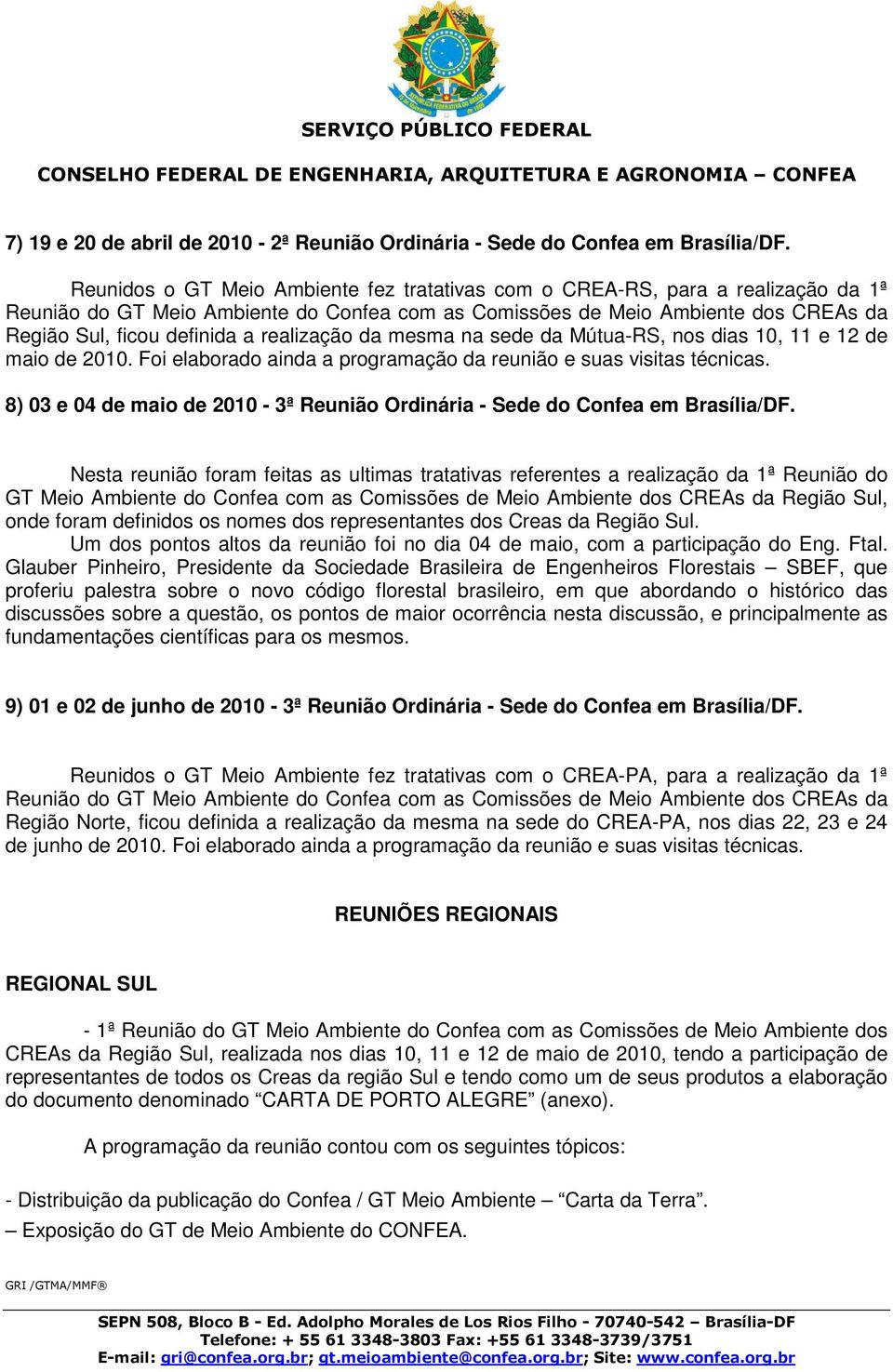 realização da mesma na sede da Mútua-RS, nos dias 10, 11 e 12 de maio de 2010. Foi elaborado ainda a programação da reunião e suas visitas técnicas.