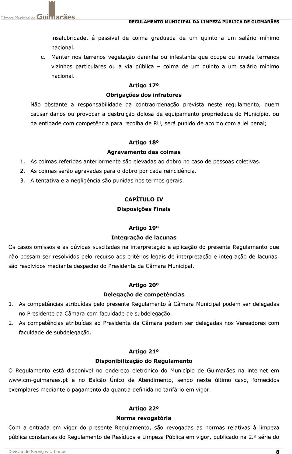 Município, ou da entidade com competência para recolha de RU, será punido de acordo com a lei penal; Artigo 18º Agravamento das coimas 1.