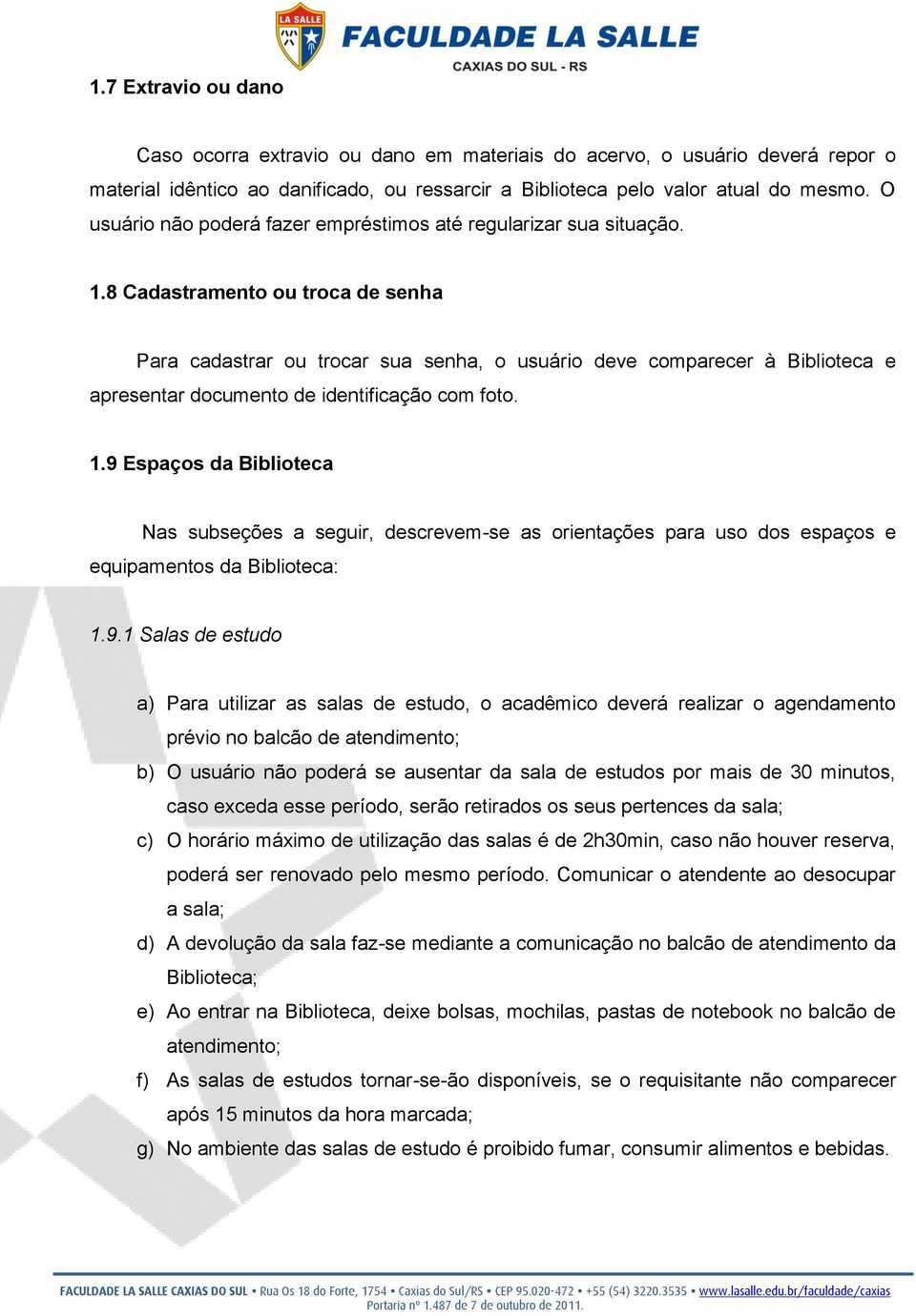 8 Cadastramento ou troca de senha Para cadastrar ou trocar sua senha, o usuário deve comparecer à Biblioteca e apresentar documento de identificação com foto. 1.