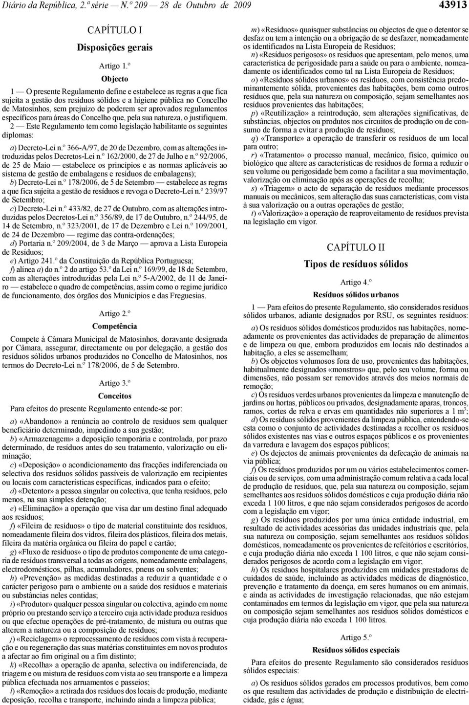 regulamentos específicos para áreas do Concelho que, pela sua natureza, o justifiquem. 2 Este Regulamento tem como legislação habilitante os seguintes diplomas: a) Decreto -Lei n.