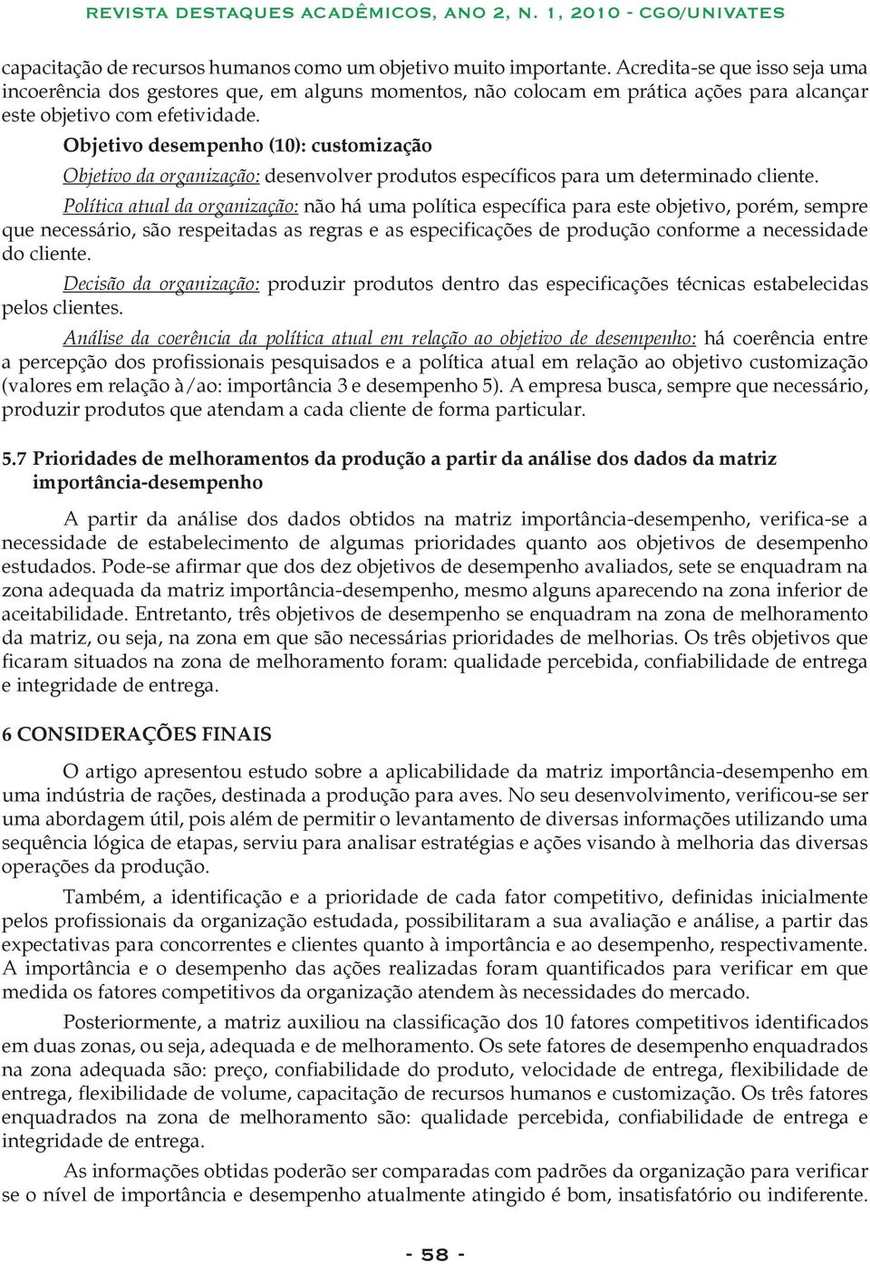 Objetivo desempenho (10): customização Objetivo da organização: desenvolver produtos específicos para um determinado cliente.