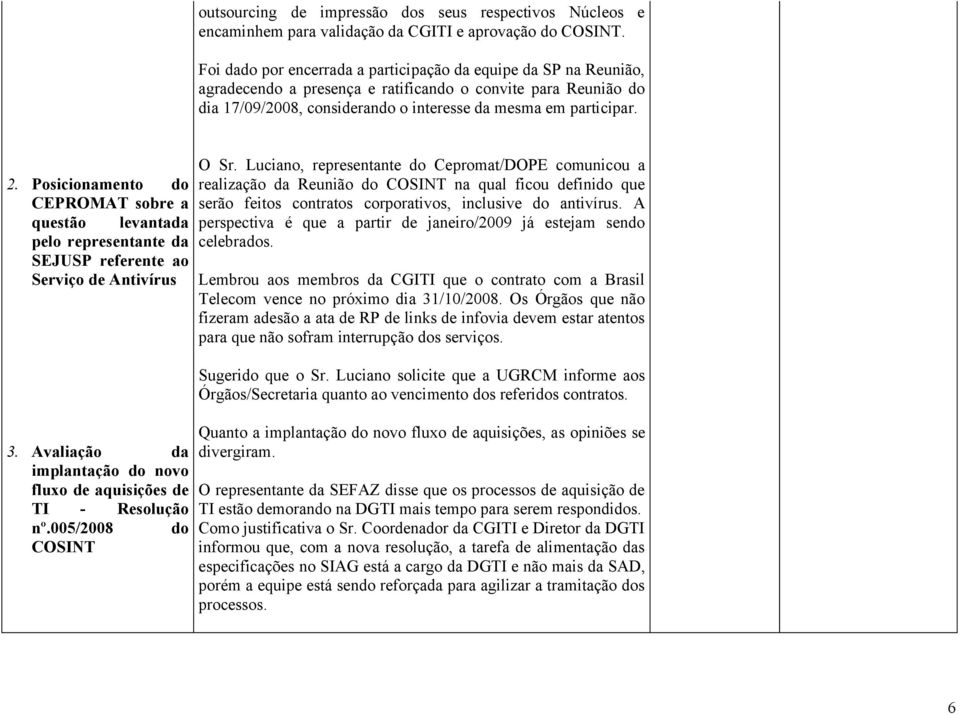 Posicionamento do CEPROMAT sobre a questão levantada pelo representante da SEJUSP referente ao Serviço de Antivírus 3. Avaliação da implantação do novo fluxo de aquisições de TI - Resolução nº.