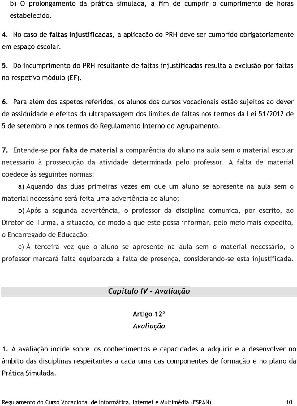 Do incumprimento do PRH resultante de faltas injustificadas resulta a exclusão por faltas no respetivo módulo (EF). 6.