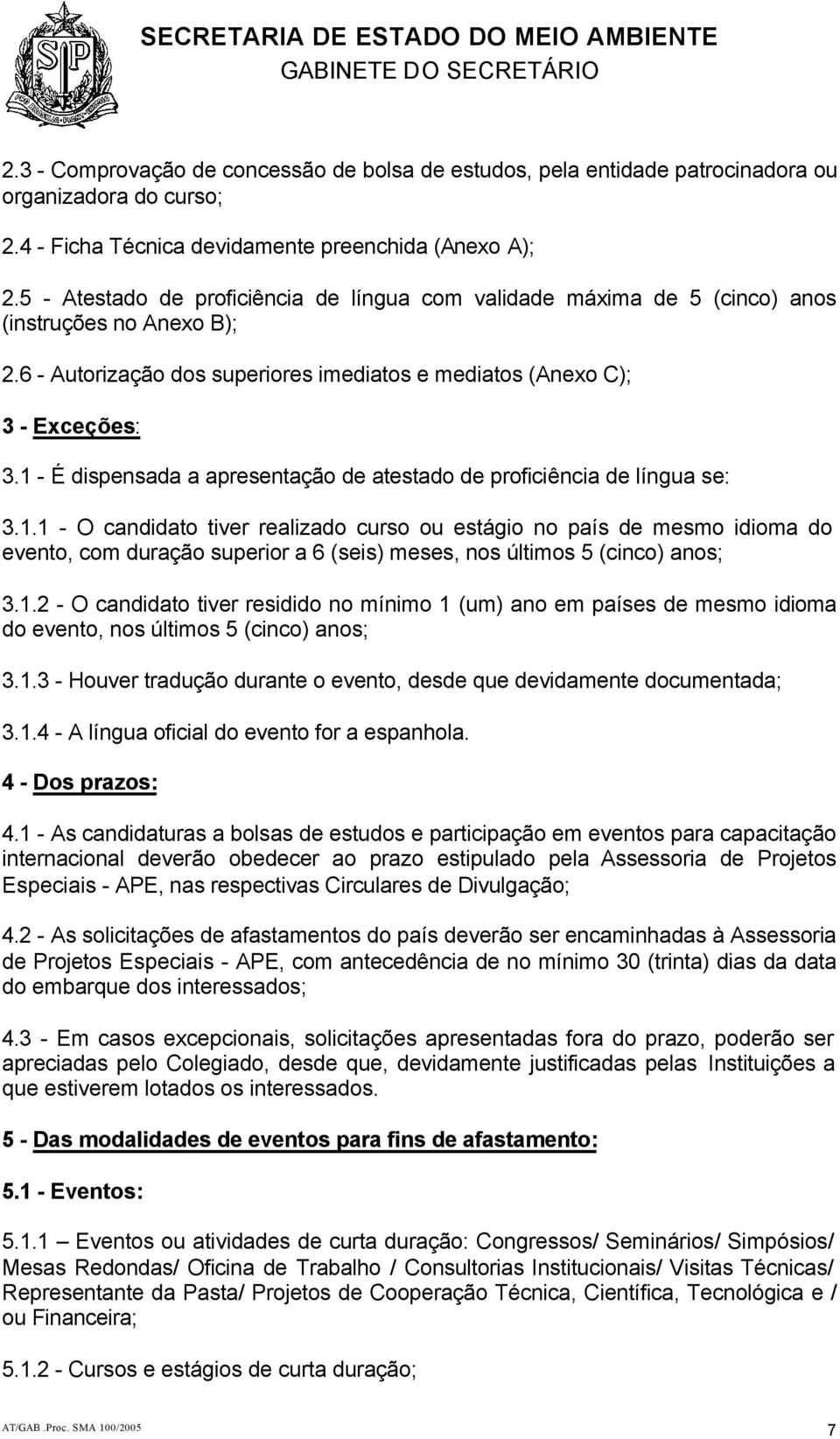 1 - É dispensada a apresentação de atestado de proficiência de língua se: 3.1.1 - O candidato tiver realizado curso ou estágio no país de mesmo idioma do evento, com duração superior a 6 (seis) meses, nos últimos 5 (cinco) anos; 3.