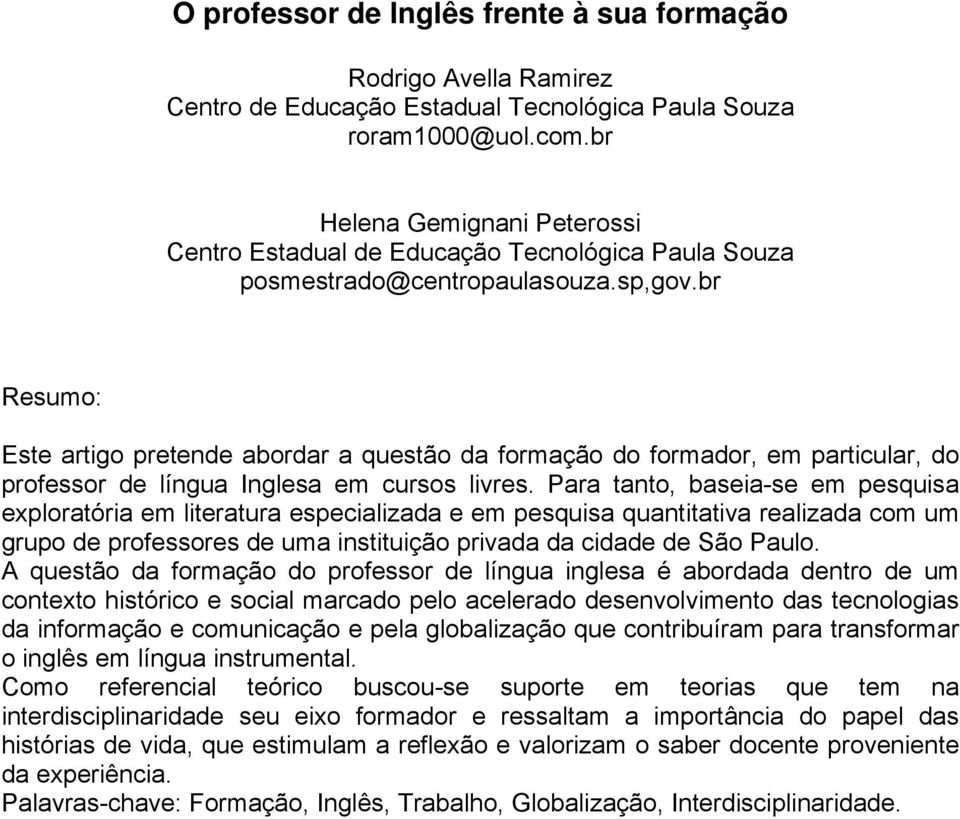 br Resumo: Este artigo pretende abordar a questão da formação do formador, em particular, do professor de língua Inglesa em cursos livres.