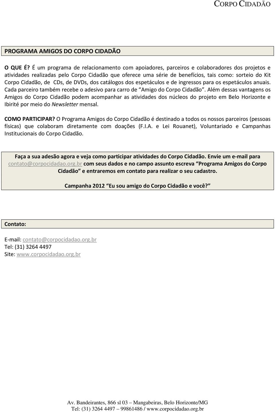 Cidadão, de CDs, de DVDs, dos catálogos dos espetáculos e de ingressos para os espetáculos anuais. Cada parceiro também recebe o adesivo para carro de Amigo do Corpo Cidadão.