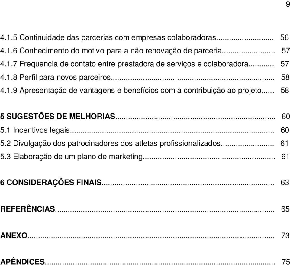 .. 58 5 SUGESTÕES DE MELHORIAS... 60 5.1 Incentivos legais... 60 5.2 Divulgação dos patrocinadores dos atletas profissionalizados... 61 5.