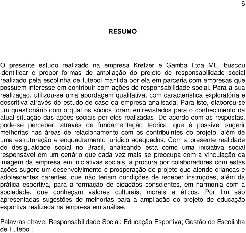 Para a sua realização, utilizou-se uma abordagem qualitativa, com característica exploratória e descritiva através do estudo de caso da empresa analisada.