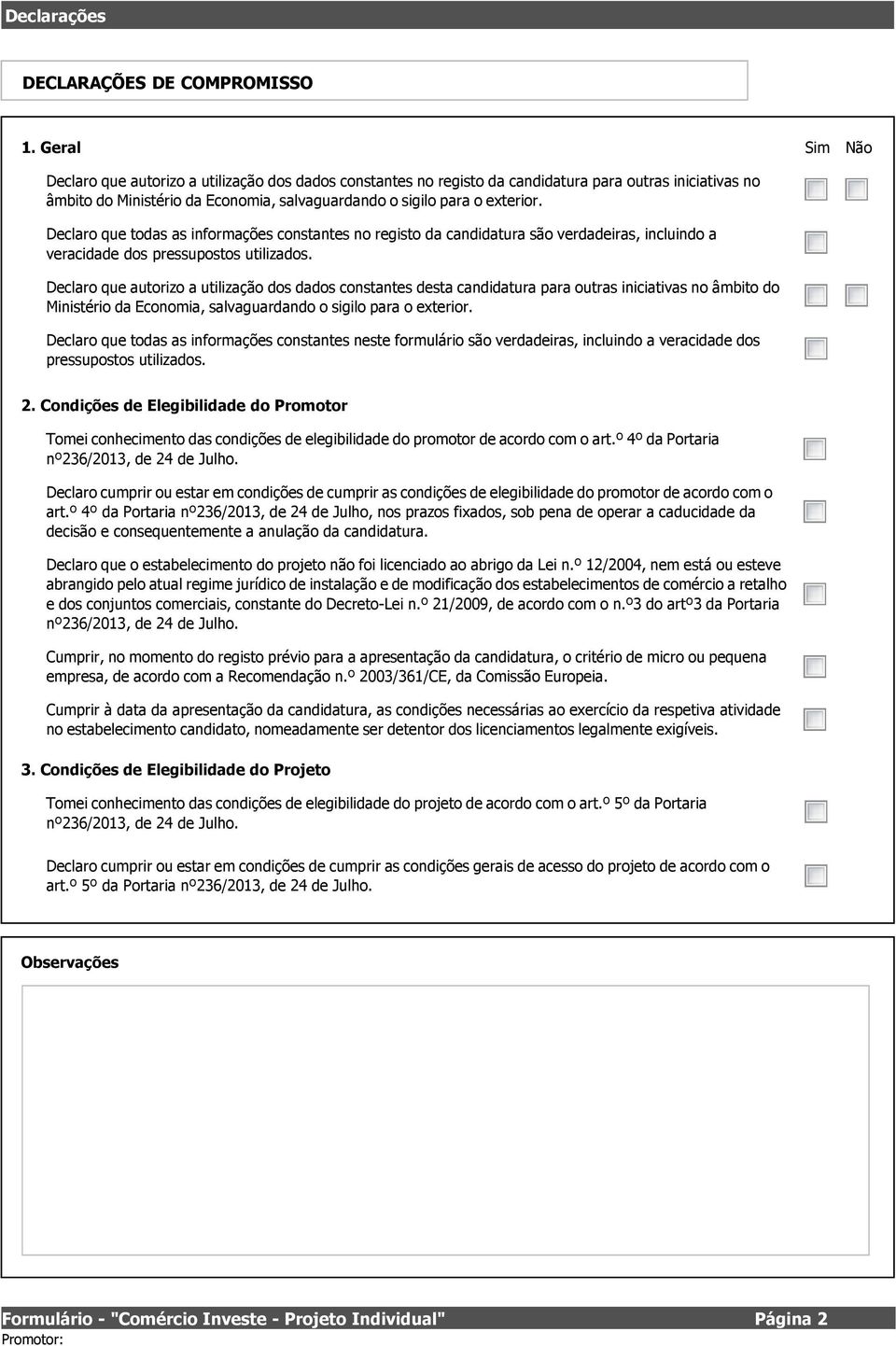 Declaro que todas as informações constantes no registo da candidatura são verdadeiras, incluindo a veracidade dos pressupostos utilizados.