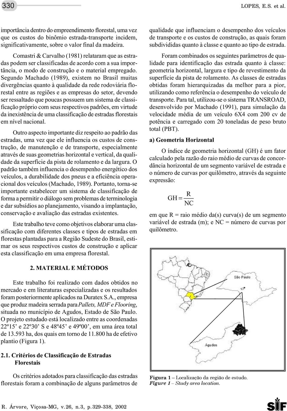 Segundo Machado (1989), existem no Brasil muitas divergências quanto à qualidade da rede rodoviária florestal entre as regiões e as empresas do setor, devendo ser ressaltado que poucas possuem um