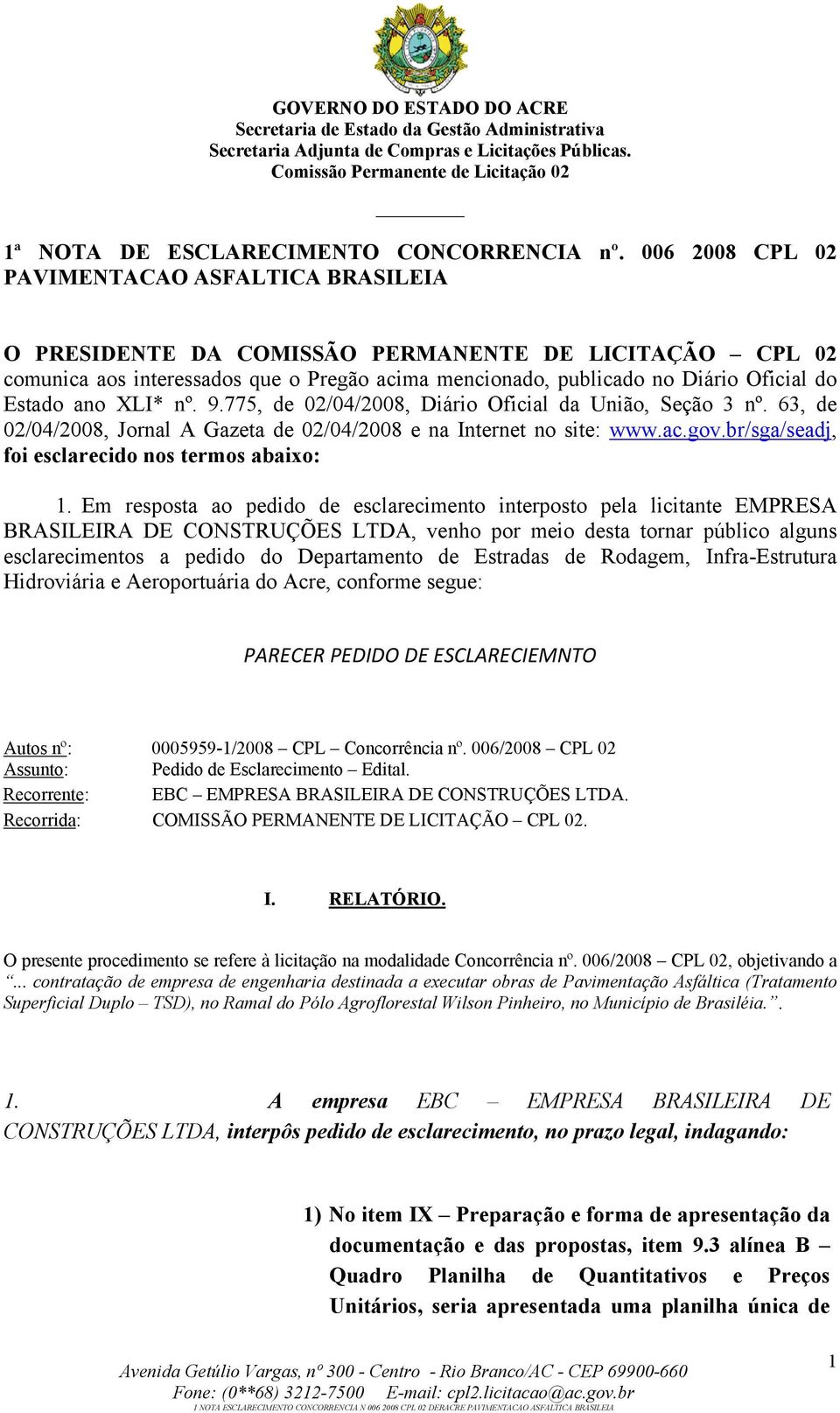 ano XLI* nº. 9.775, de 02/04/2008, Diário Oficial da União, Seção 3 nº. 63, de 02/04/2008, Jornal A Gazeta de 02/04/2008 e na Internet no site: www.ac.gov.