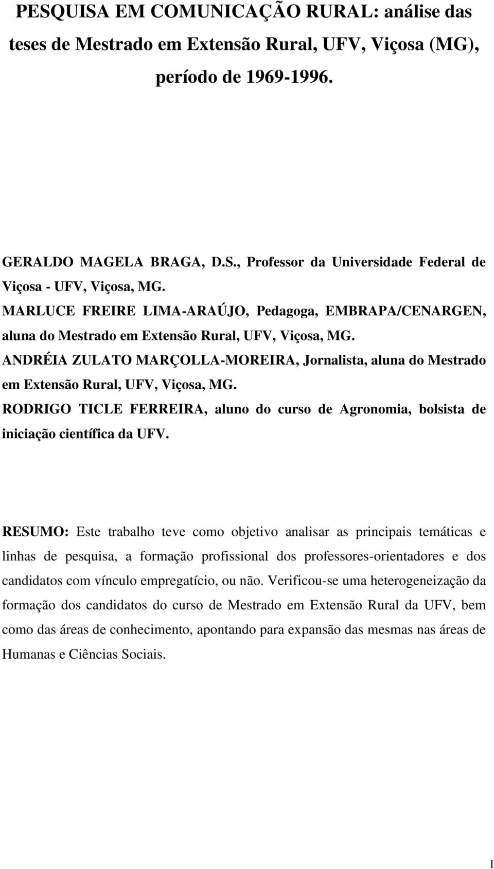 ANDRÉIA ZULATO MARÇOLLA-MOREIRA, Jornalista, aluna do Mestrado em Extensão Rural, UFV, Viçosa, MG. RODRIGO TICLE FERREIRA, aluno do curso de Agronomia, bolsista de iniciação científica da UFV.