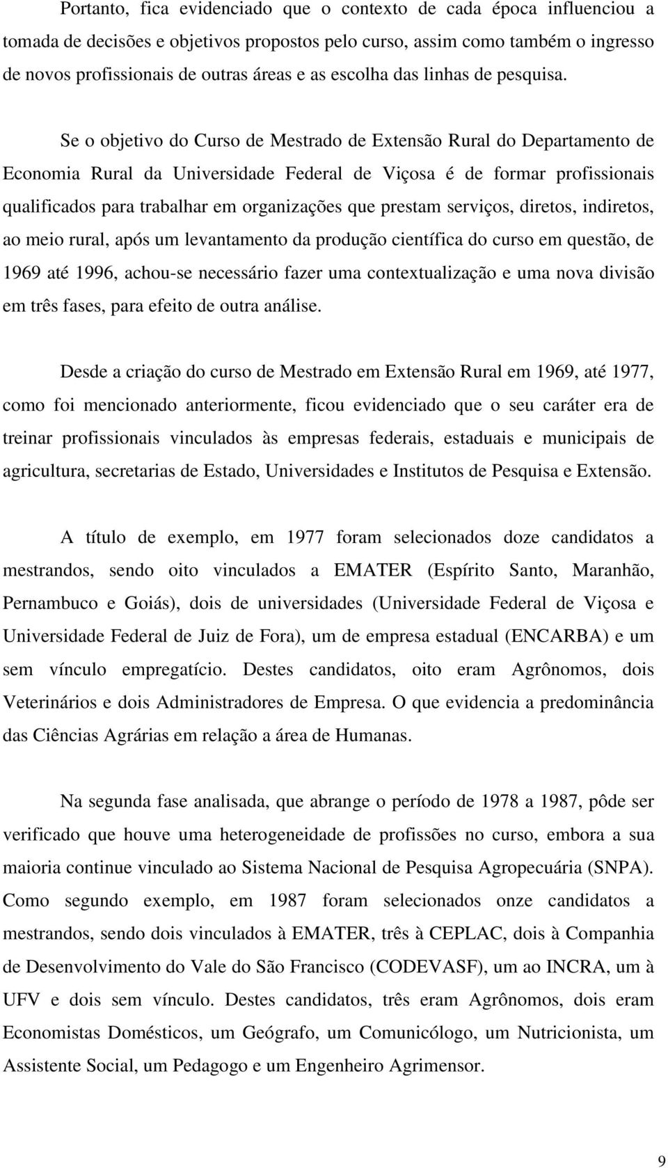 Se o objetivo do Curso de Mestrado de Extensão Rural do Departamento de Economia Rural da Universidade Federal de Viçosa é de formar profissionais qualificados para trabalhar em organizações que