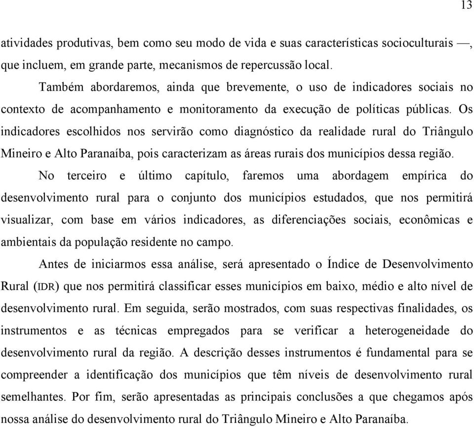 Os indicadores escolhidos nos servirão como diagnóstico da realidade rural do Triângulo Mineiro e Alto Paranaíba, pois caracterizam as áreas rurais dos municípios dessa região.