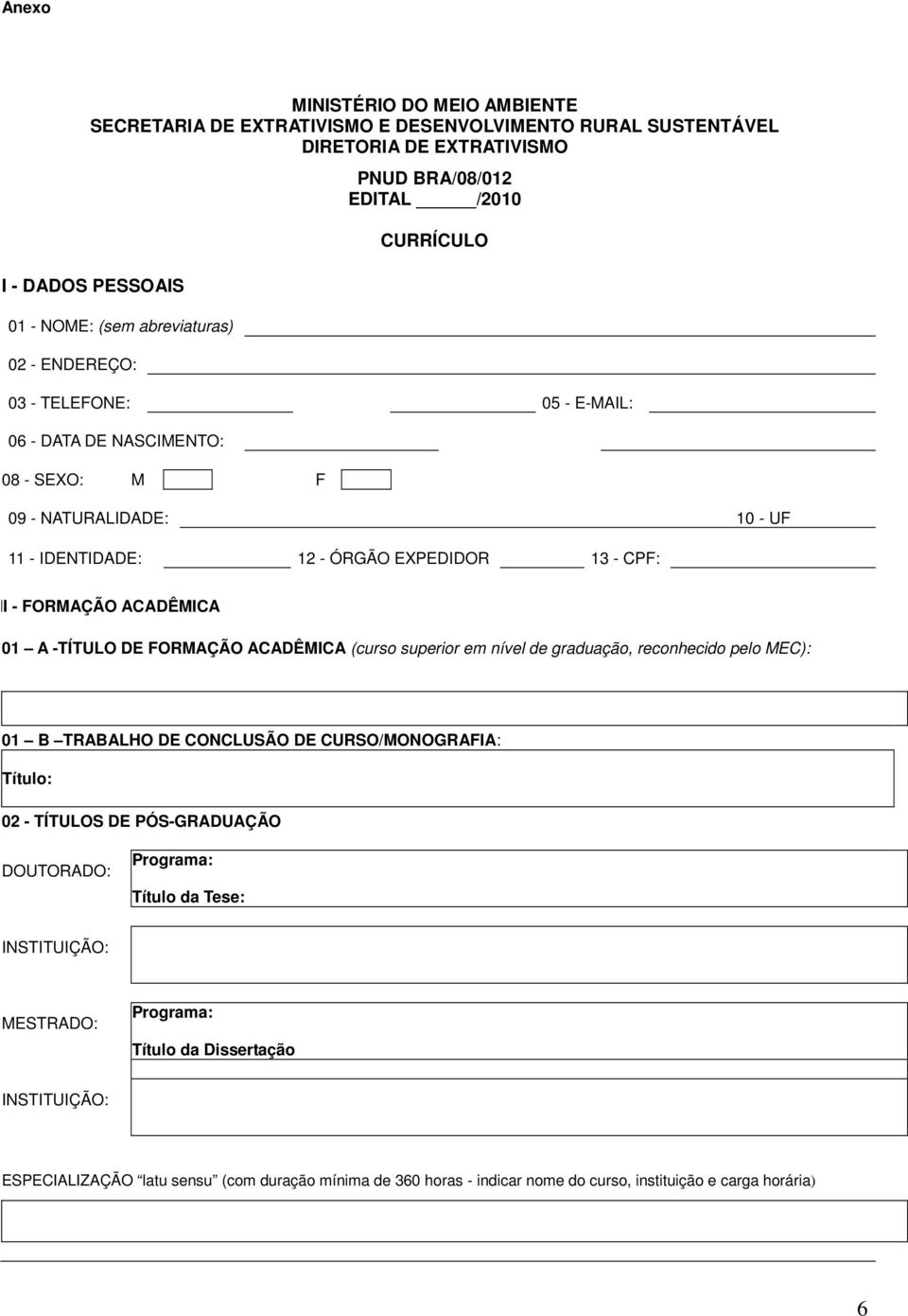 ACADÊMICA 01 A -TÍTULO DE FORMAÇÃO ACADÊMICA (curso superior em nível de graduação, reconhecido pelo MEC): 01 B TRABALHO DE CONCLUSÃO DE CURSO/MONOGRAFIA: Título: 02 - TÍTULOS DE PÓS-GRADUAÇÃO