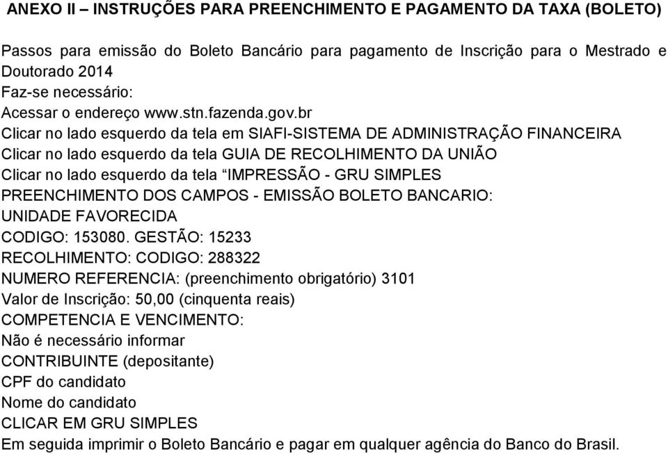 br Clicar no lado esquerdo da tela em SIAFI-SISTEMA DE ADMINISTRAÇÃO FINANCEIRA Clicar no lado esquerdo da tela GUIA DE RECOLHIMENTO DA UNIÃO Clicar no lado esquerdo da tela IMPRESSÃO - GRU SIMPLES