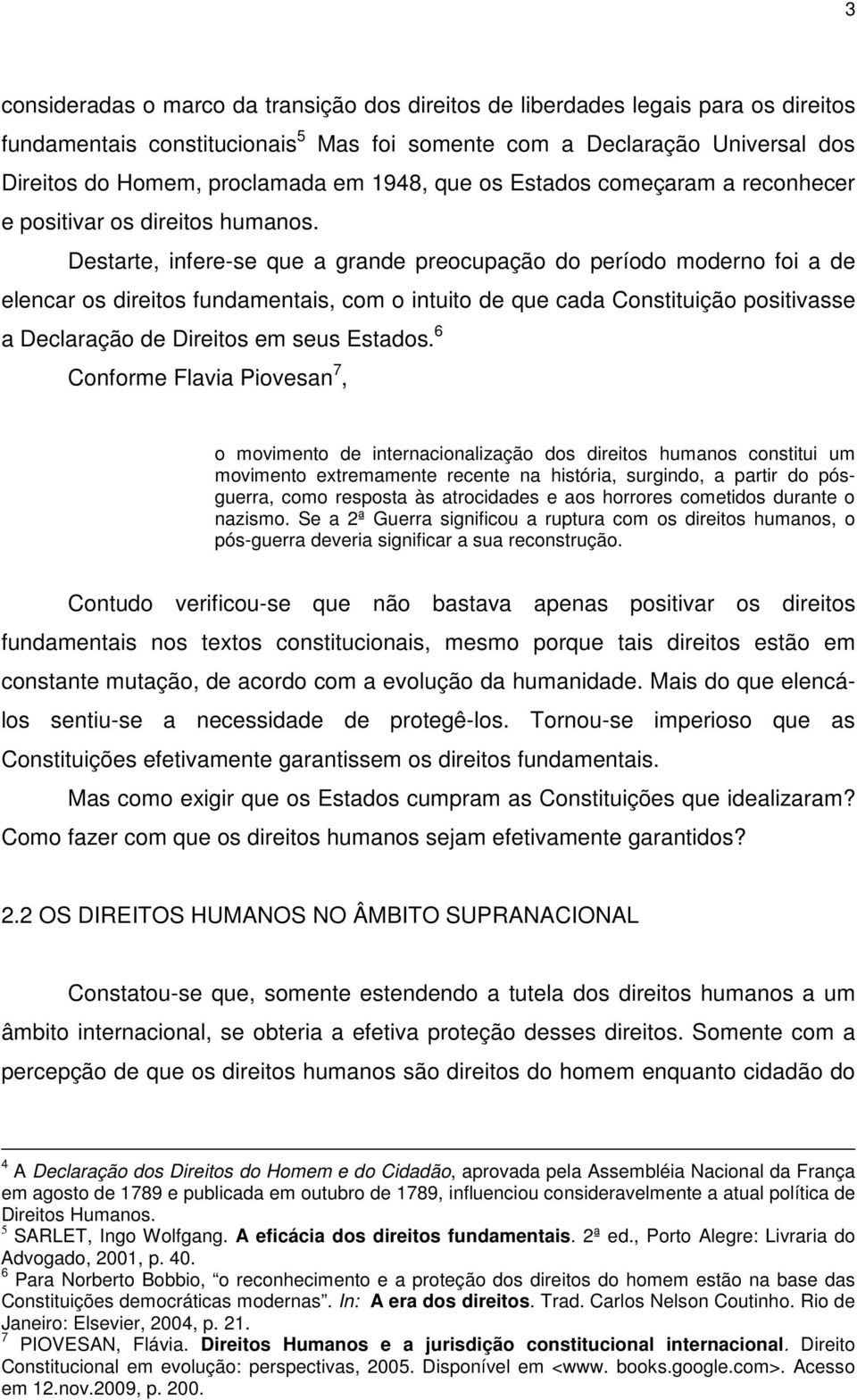 Destarte, infere-se que a grande preocupação do período moderno foi a de elencar os direitos fundamentais, com o intuito de que cada Constituição positivasse a Declaração de Direitos em seus Estados.