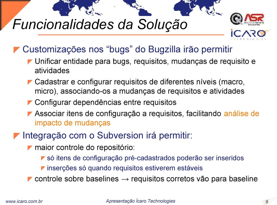 configuração a requisitos, facilitando análise de impacto de mudanças Integração com o Subversion irá permitir: maior controle do repositório: só itens de configuração