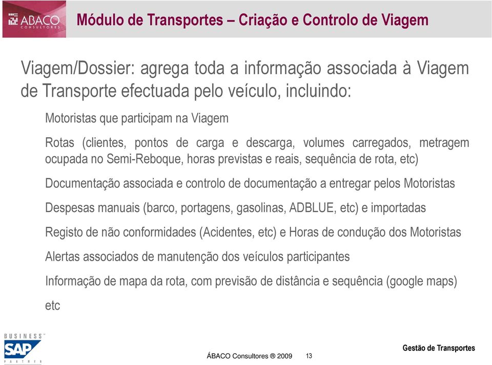 controlo de documentação a entregar pelos Motoristas Despesas manuais (barco, portagens, gasolinas, ADBLUE, etc) e importadas Registo de não conformidades (Acidentes, etc) e Horas de