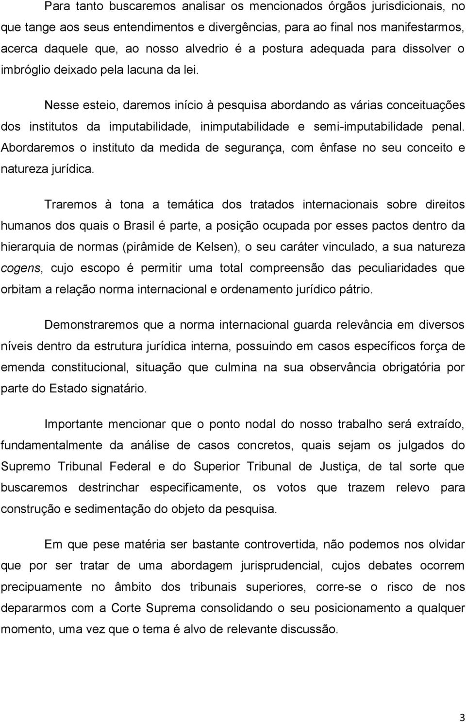 Nesse esteio, daremos início à pesquisa abordando as várias conceituações dos institutos da imputabilidade, inimputabilidade e semi-imputabilidade penal.