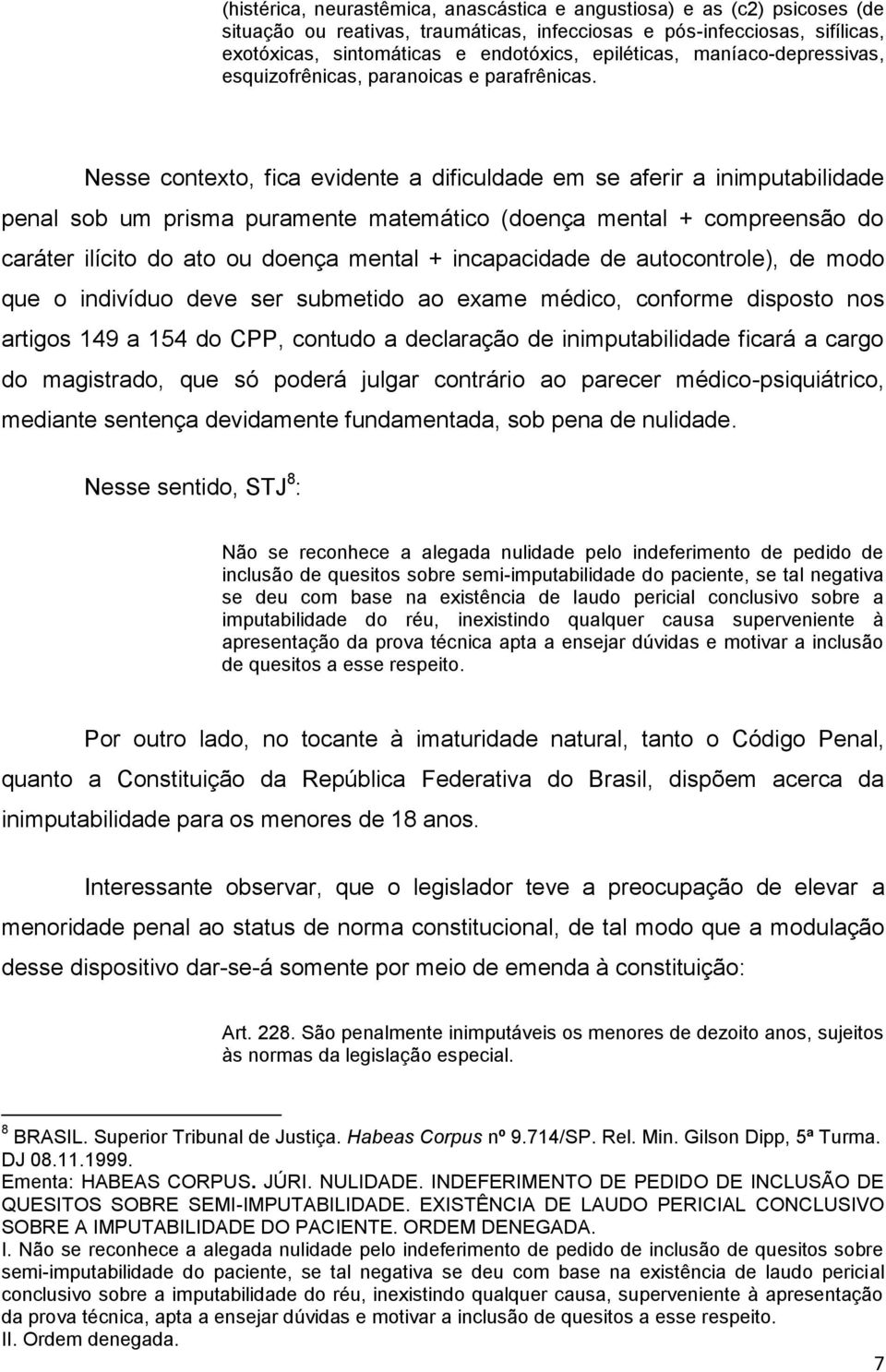 Nesse contexto, fica evidente a dificuldade em se aferir a inimputabilidade penal sob um prisma puramente matemático (doença mental + compreensão do caráter ilícito do ato ou doença mental +