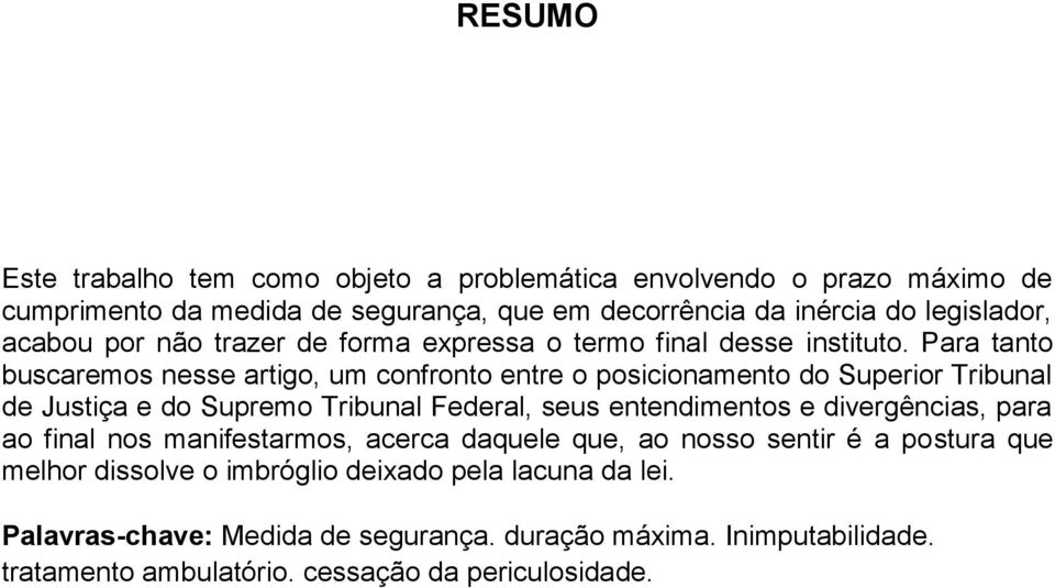 Para tanto buscaremos nesse artigo, um confronto entre o posicionamento do Superior Tribunal de Justiça e do Supremo Tribunal Federal, seus entendimentos e