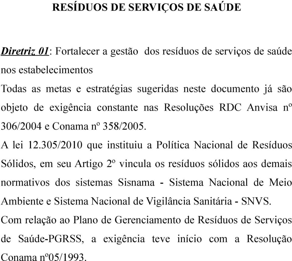 305/2010 que instituiu a Política Nacional de Resíduos Sólidos, em seu Artigo 2º vincula os resíduos sólidos aos demais normativos dos sistemas Sisnama - Sistema