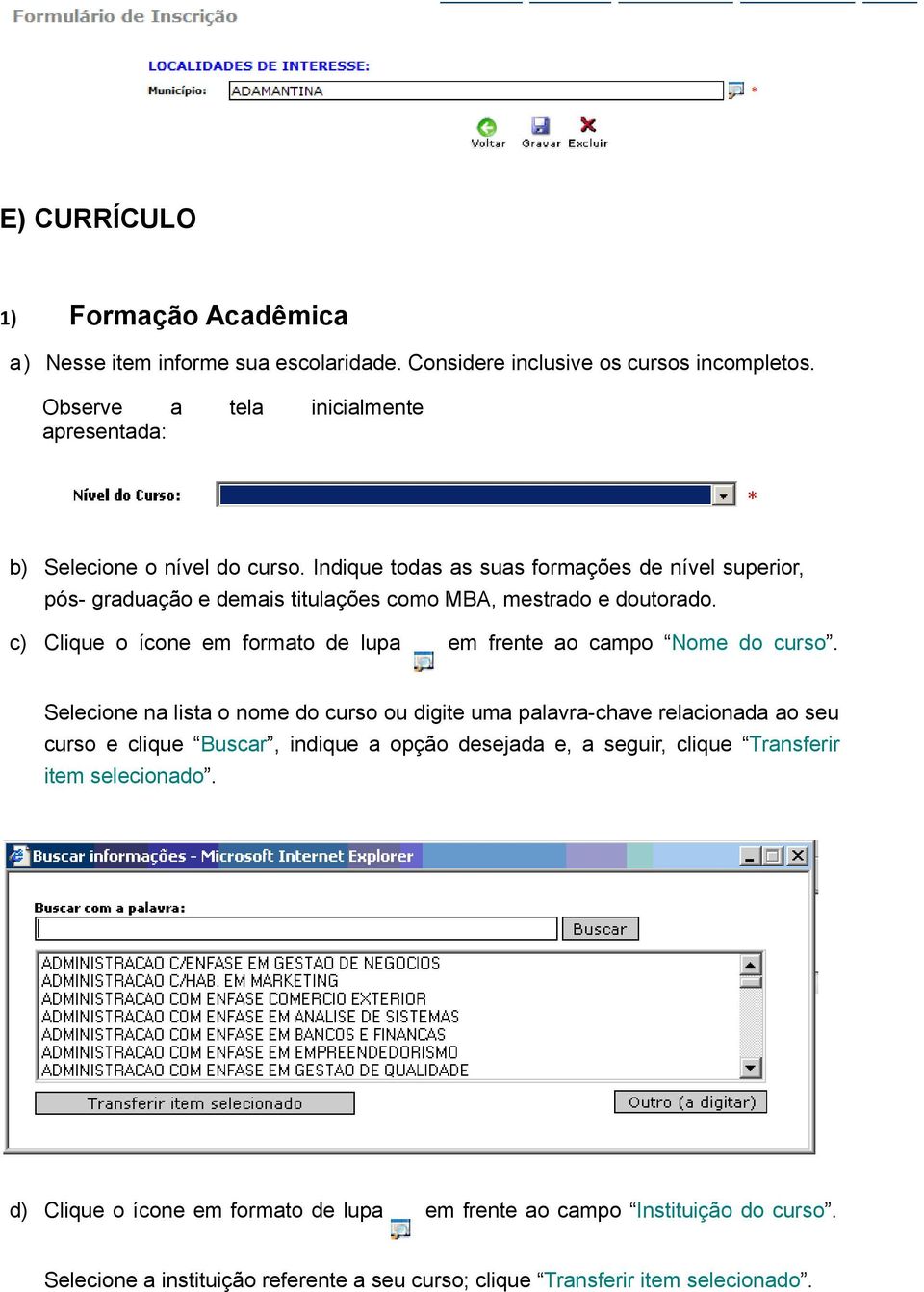 Indique todas as suas formações de nível superior, pós- graduação e demais titulações como MBA, mestrado e doutorado.