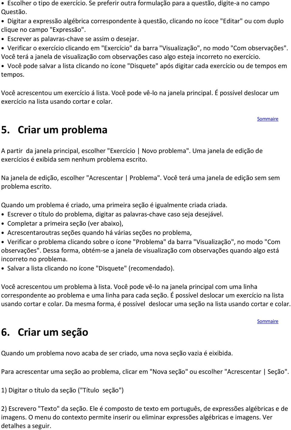 Verificar o exercício clicando em "Exercício" da barra "Visualização", no modo "Com observações". Você terá a janela de visualização com observações caso algo esteja incorreto no exercício.