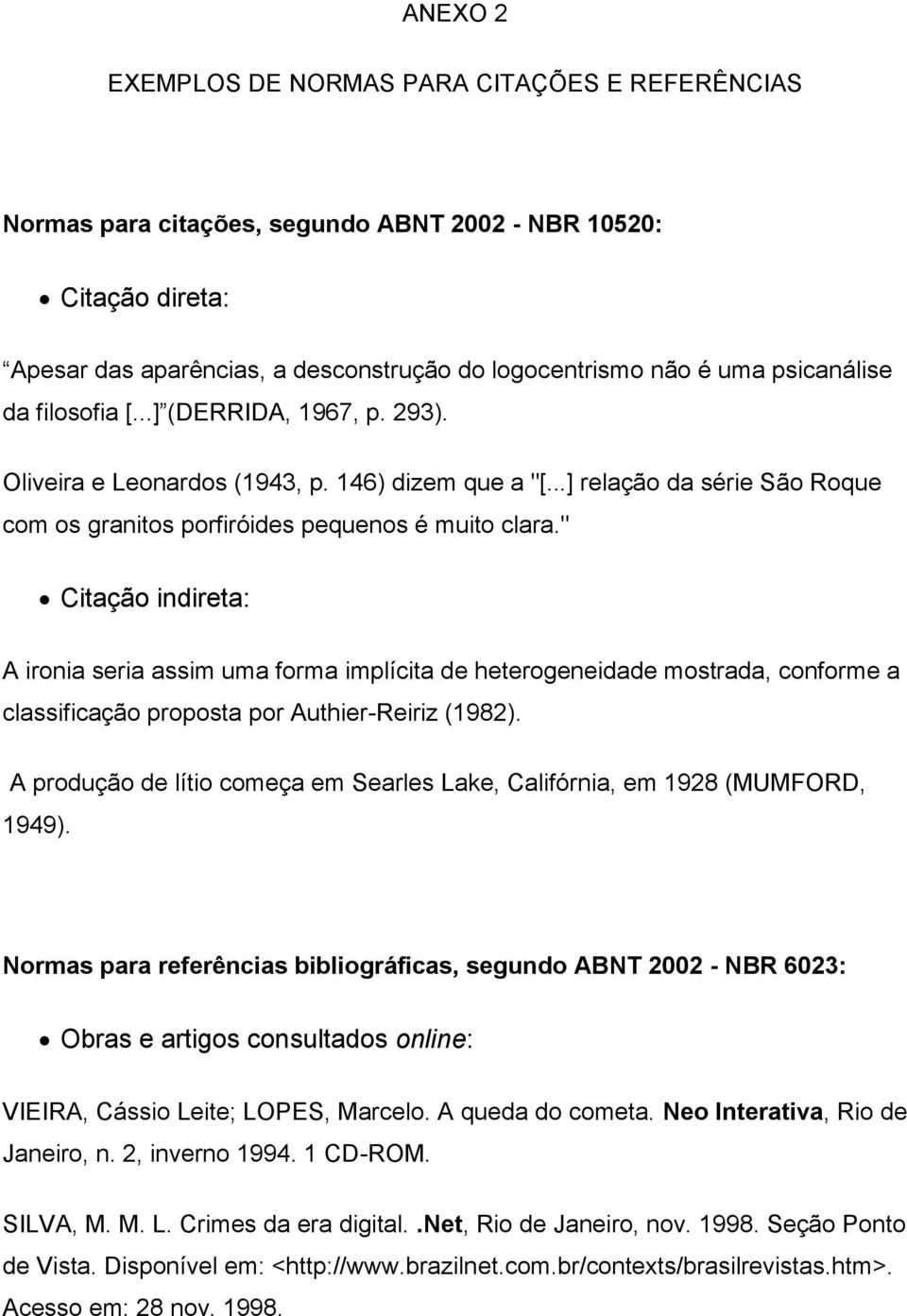 " Citação indireta: A ironia seria assim uma forma implícita de heterogeneidade mostrada, conforme a classificação proposta por Authier-Reiriz (1982).