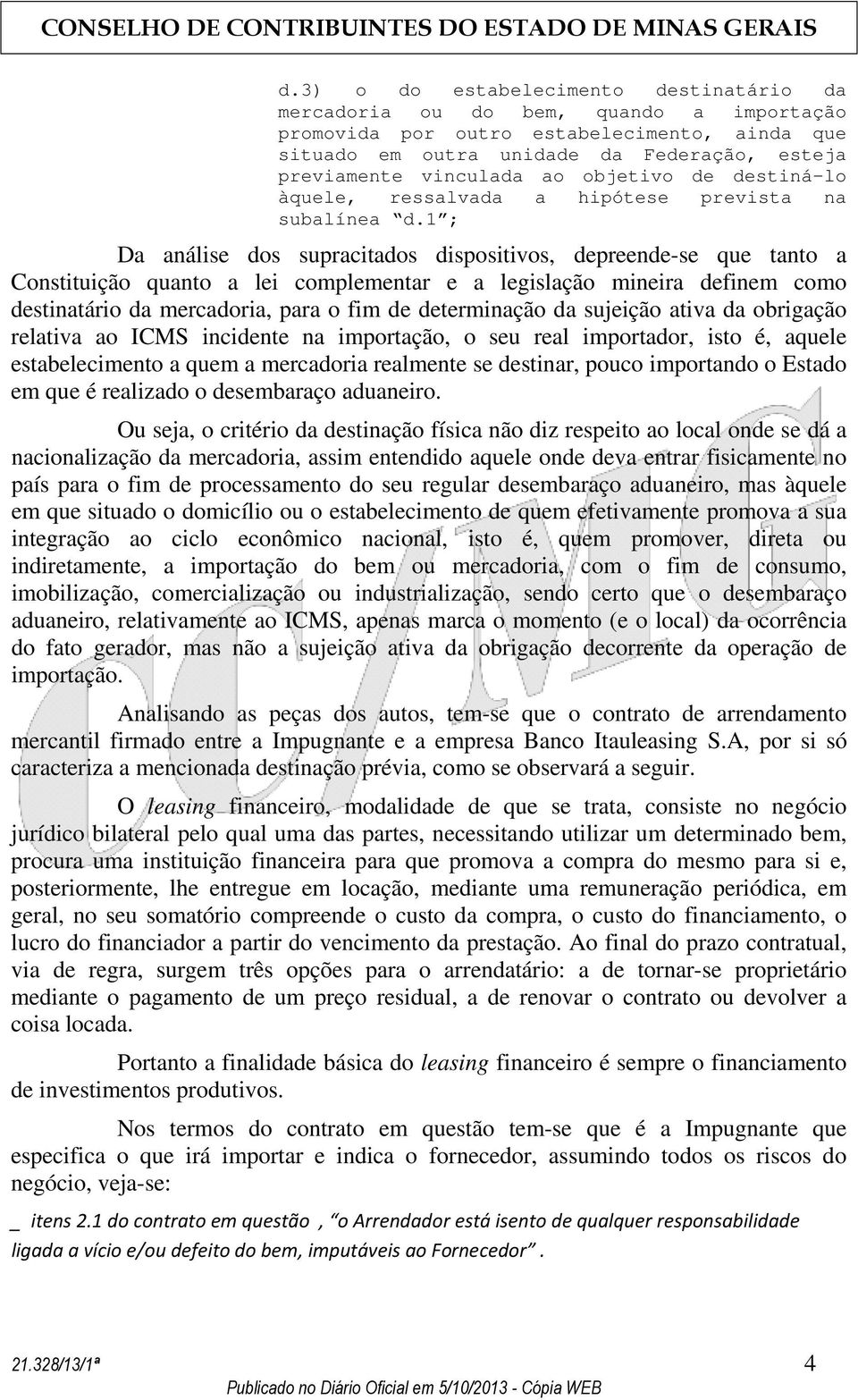 1 ; Da análise dos supracitados dispositivos, depreende-se que tanto a Constituição quanto a lei complementar e a legislação mineira definem como destinatário da mercadoria, para o fim de