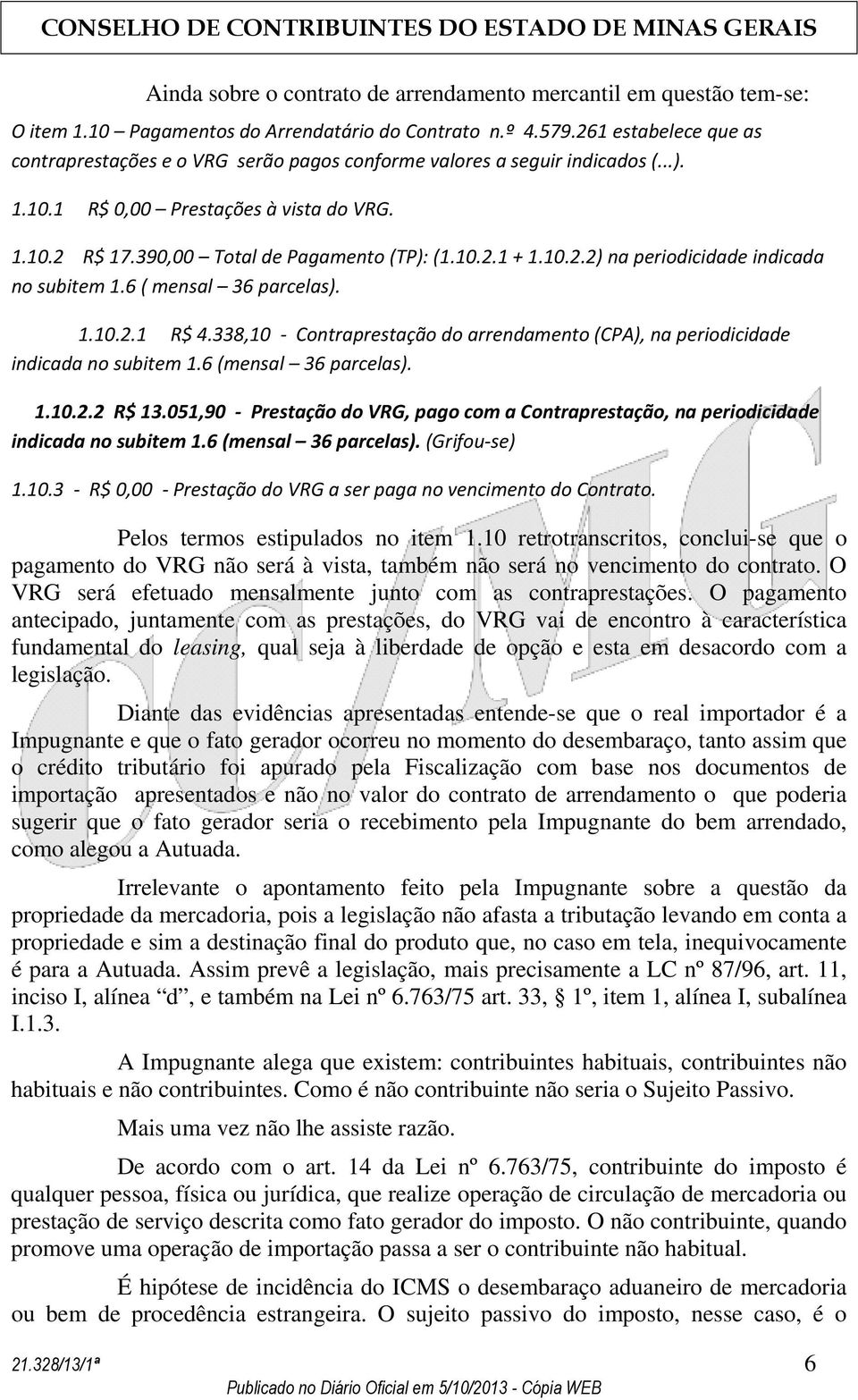 10.2.2) na periodicidade indicada no subitem 1.6 ( mensal 36 parcelas). 1.10.2.1 R$ 4.338,10 - Contraprestação do arrendamento (CPA), na periodicidade indicada no subitem 1.6 (mensal 36 parcelas). 1.10.2.2 R$ 13.