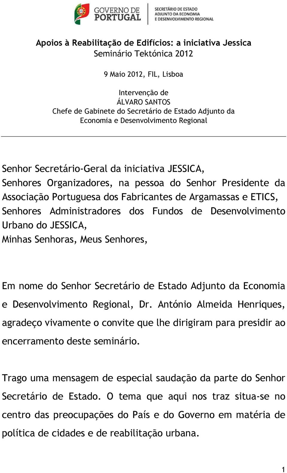 Administradores dos Fundos de Desenvolvimento Urbano do JESSICA, Minhas Senhoras, Meus Senhores, Em nome do Senhor Secretário de Estado Adjunto da Economia e Desenvolvimento Regional, Dr.