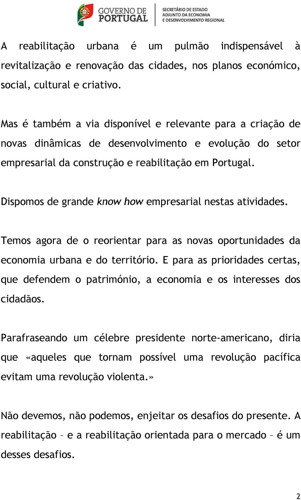 Dispomos de grande know how empresarial nestas atividades. Temos agora de o reorientar para as novas oportunidades da economia urbana e do território.