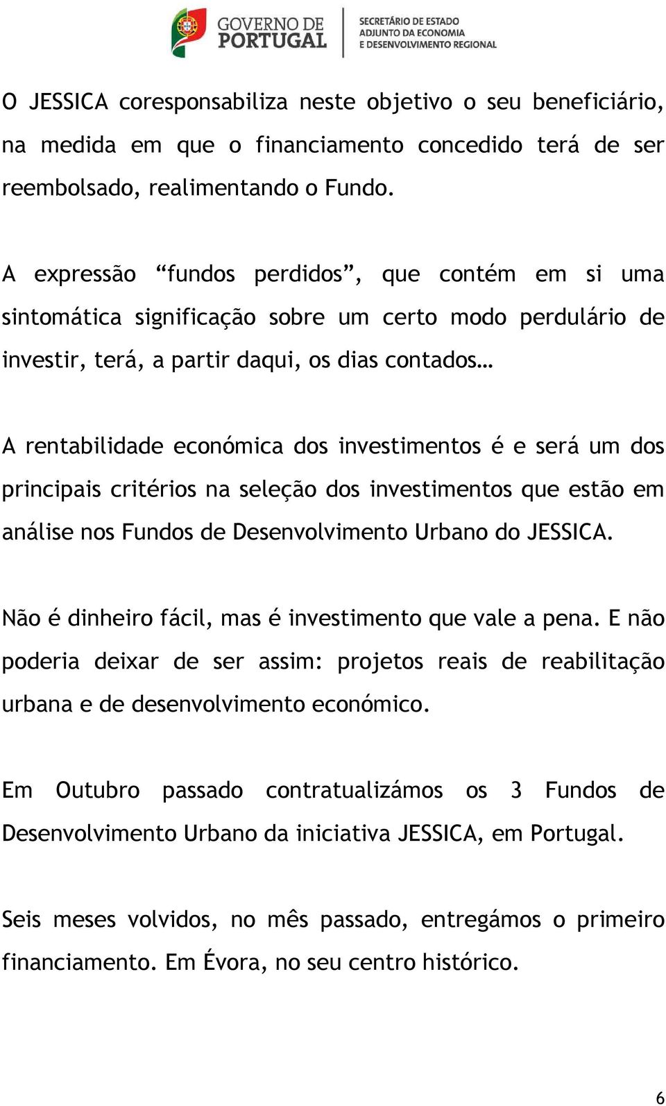 investimentos é e será um dos principais critérios na seleção dos investimentos que estão em análise nos Fundos de Desenvolvimento Urbano do JESSICA.