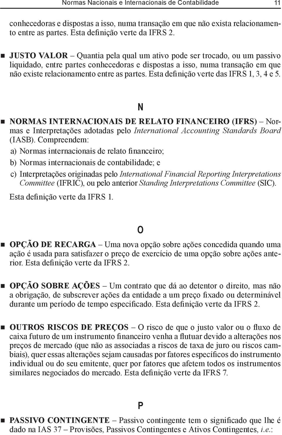 Esta definição verte das IFRS 1, 3, 4 e 5. N NORMAS INTERNACIONAIS DE RELATO FINANCEIRO (IFRS) Normas e Interpretações adotadas pelo International Accounting Standards Board (IASB).