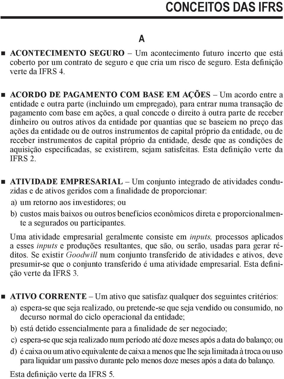 parte de receber dinheiro ou outros ativos da entidade por quantias que se baseiem no preço das ações da entidade ou de outros instrumentos de capital próprio da entidade, ou de receber instrumentos