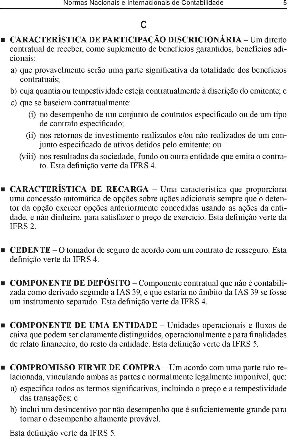 contratualmente: (i) no desempenho de um conjunto de contratos especificado ou de um tipo de contrato especificado; (ii) nos retornos de investimento realizados e/ou não realizados de um conjunto