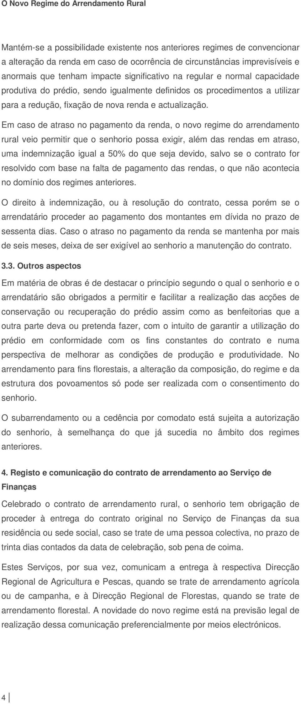 Em caso de atraso no pagamento da renda, o novo regime do arrendamento rural veio permitir que o senhorio possa exigir, além das rendas em atraso, uma indemnização igual a 50% do que seja devido,