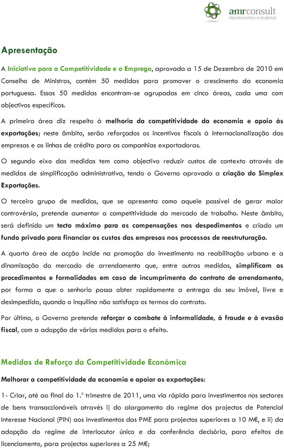 A primeira área diz respeito à melhoria da competitividade da economia e apoio às exportações; neste âmbito, serão reforçados os incentivos fiscais à internacionalização das empresas e as linhas de