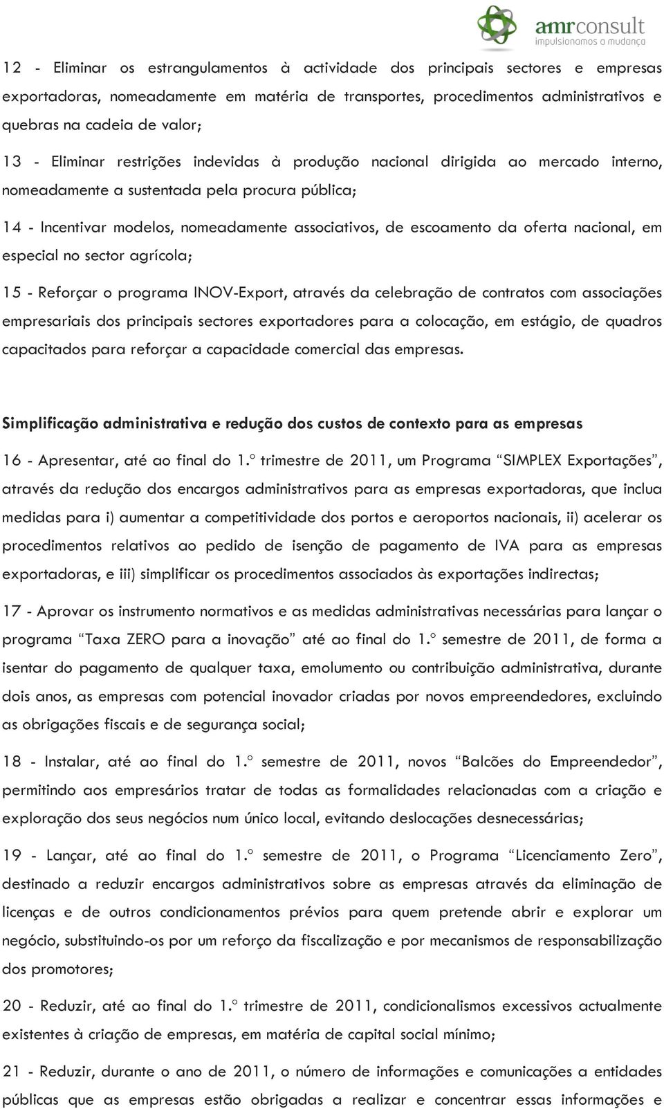 oferta nacional, em especial no sector agrícola; 15 - Reforçar o programa INOV-Export, através da celebração de contratos com associações empresariais dos principais sectores exportadores para a