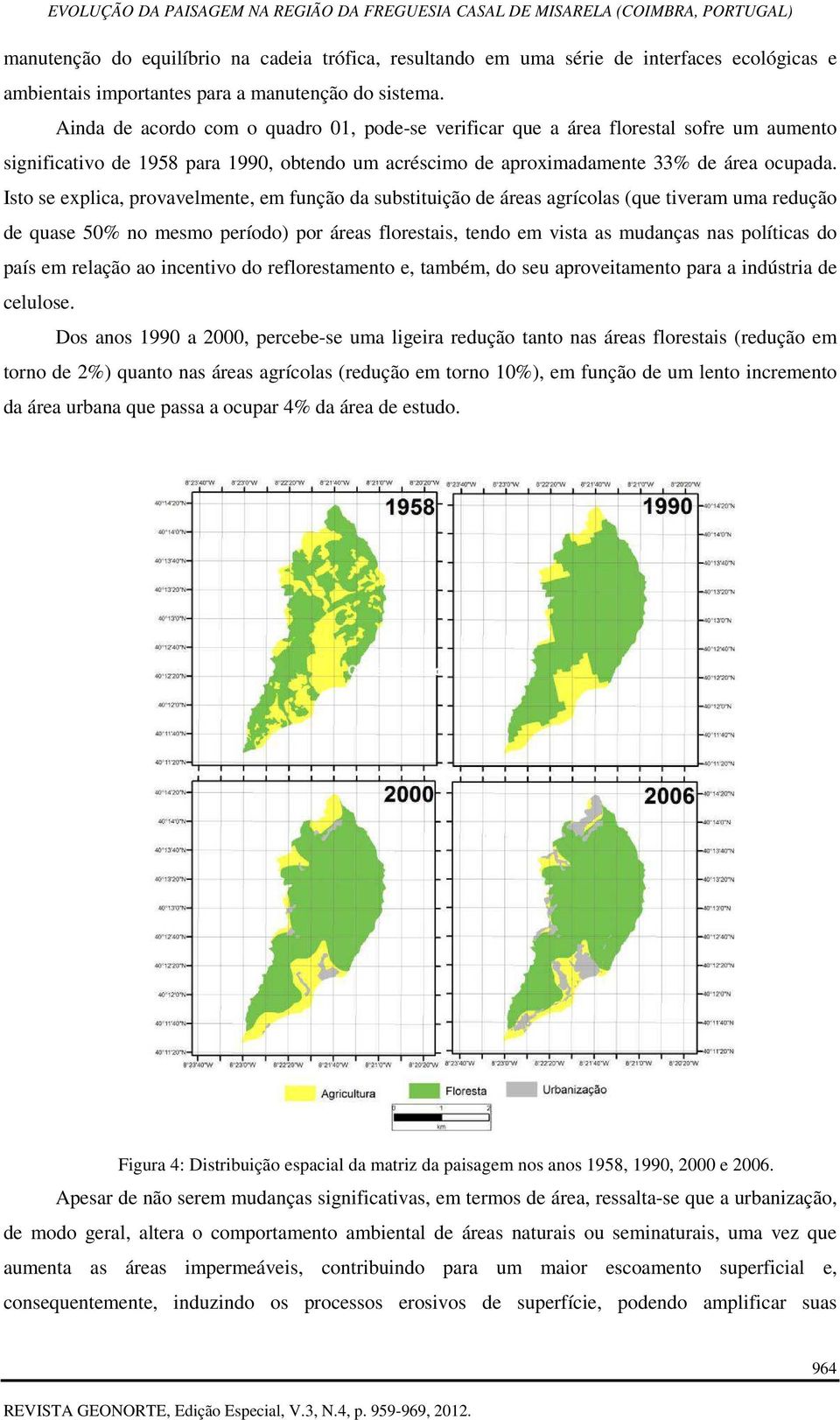 Isto se explica, provavelmente, em função da substituição de áreas agrícolas (que tiveram uma redução de quase 50% no mesmo período) por áreas florestais, tendo em vista as mudanças nas políticas do