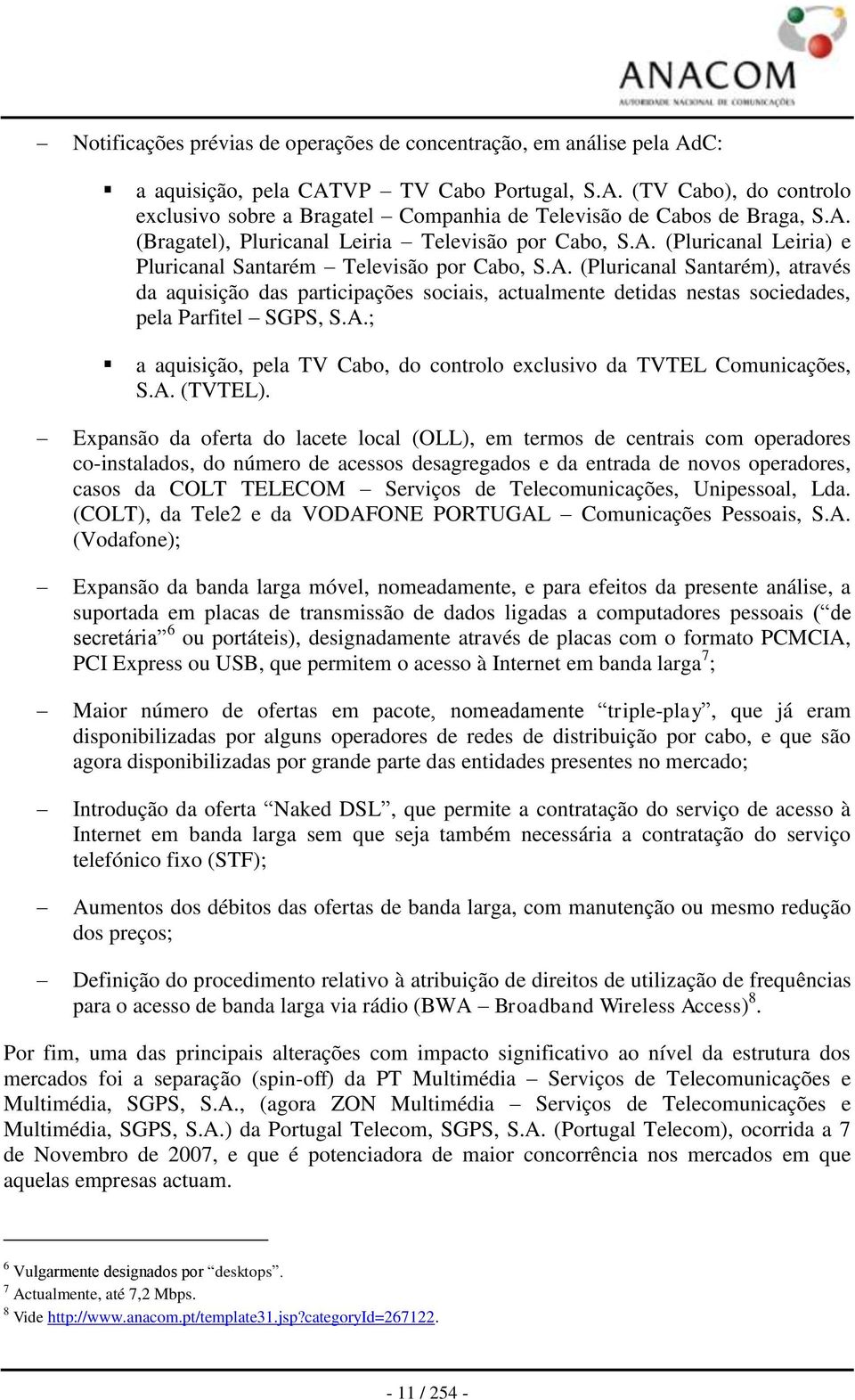 A.; a aquisição, pela TV Cabo, do controlo exclusivo da TVTEL Comunicações, S.A. (TVTEL).