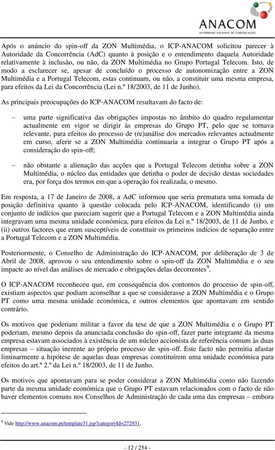 Isto, de modo a esclarecer se, apesar de concluído o processo de autonomização entre a ZON Multimédia e a Portugal Telecom, estas continuam, ou não, a constituir uma mesma empresa, para efeitos da