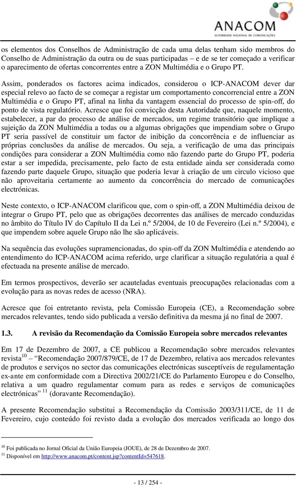 Assim, ponderados os factores acima indicados, considerou o ICP-ANACOM dever dar especial relevo ao facto de se começar a registar um comportamento concorrencial entre a ZON Multimédia e o Grupo PT,