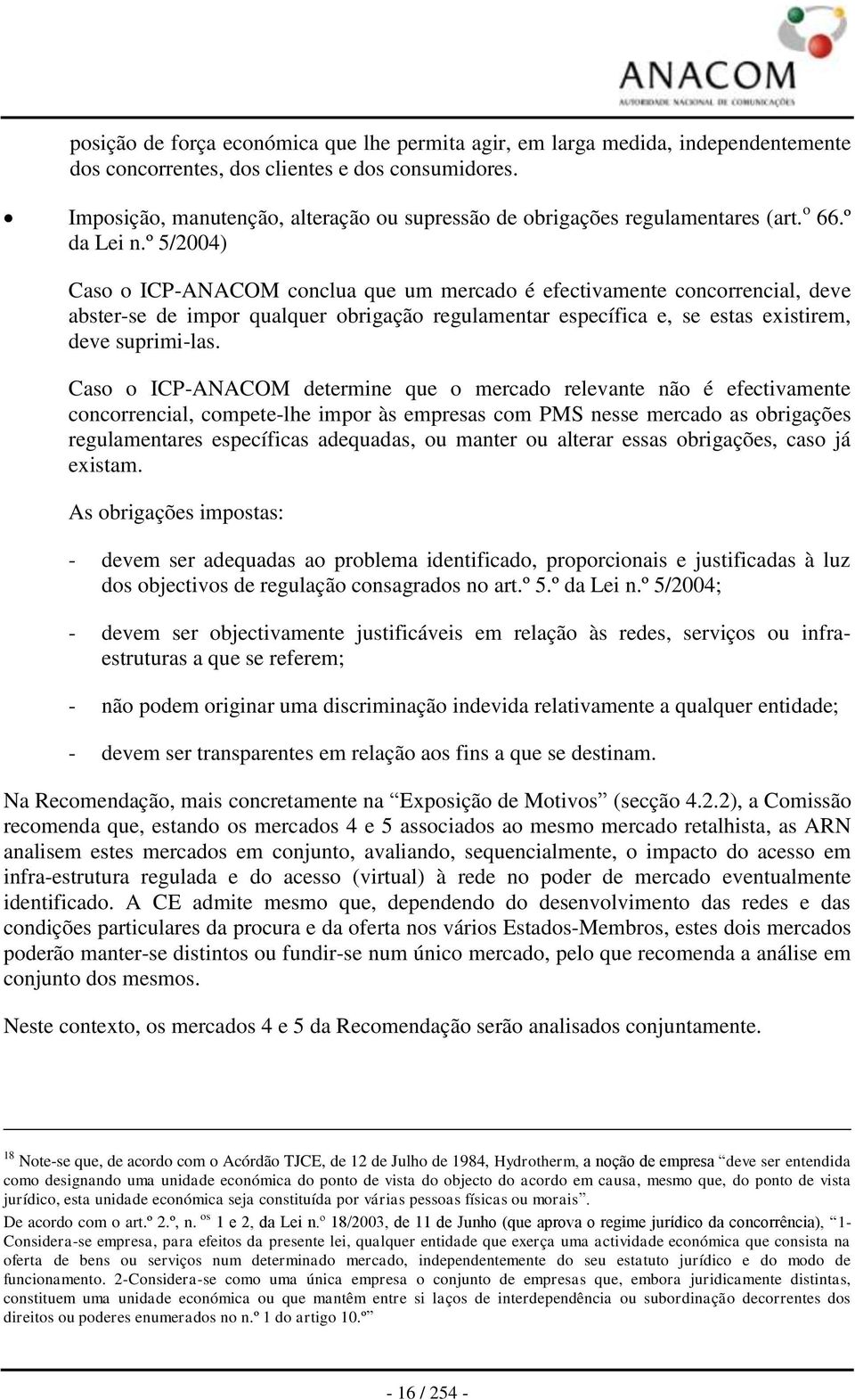 º 5/2004) Caso o ICP-ANACOM conclua que um mercado é efectivamente concorrencial, deve abster-se de impor qualquer obrigação regulamentar específica e, se estas existirem, deve suprimi-las.