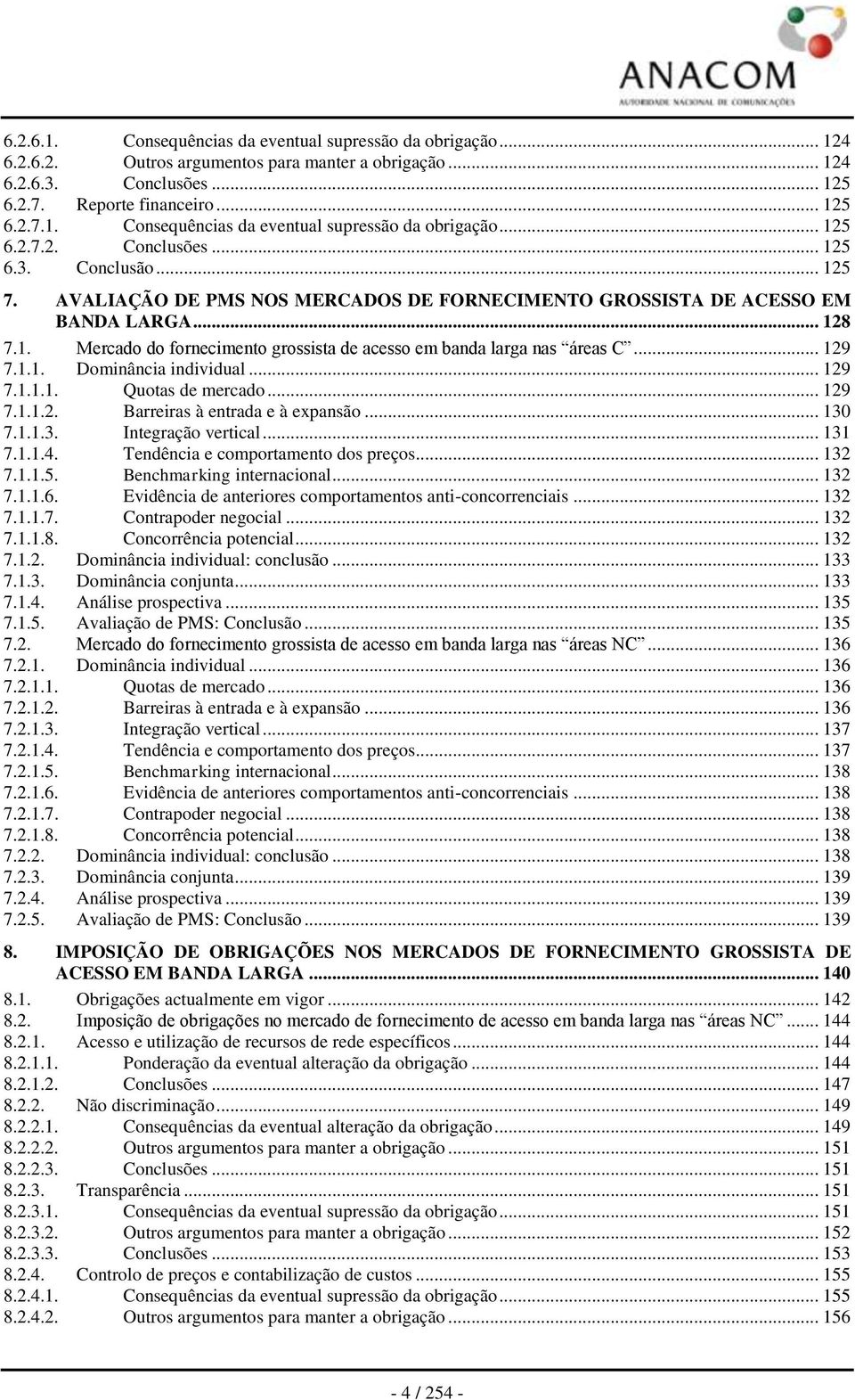 .. 129 7.1.1.1. Quotas de mercado... 129 7.1.1.2. Barreiras à entrada e à expansão... 130 7.1.1.3. Integração vertical... 131 7.1.1.4. Tendência e comportamento dos preços... 132 7.1.1.5.