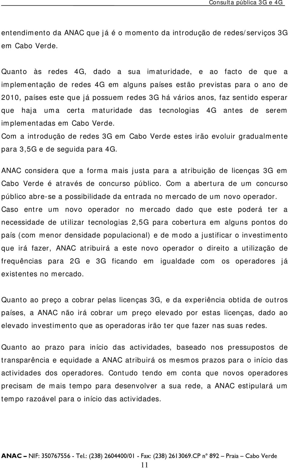 sentido esperar que haja uma certa maturidade das tecnologias 4G antes de serem implementadas em Cabo Verde.