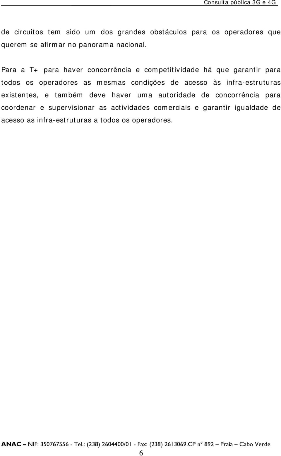 de acesso às infra-estruturas existentes, e também deve haver uma autoridade de concorrência para coordenar e