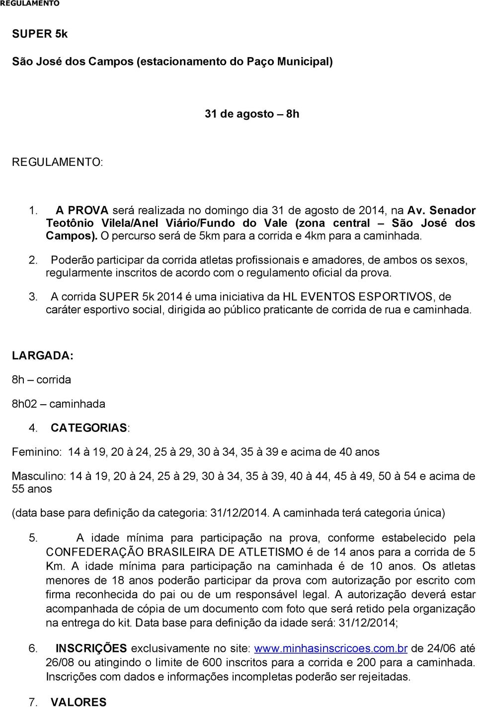 Poderão participar da corrida atletas profissionais e amadores, de ambos os sexos, regularmente inscritos de acordo com o regulamento oficial da prova. 3.